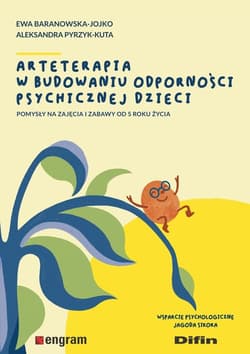 Arteterapia w budowaniu odporności psychicznej dzieci Pomysły na zajęcia i zabawy od 5 roku życia - Baranowska-Jojko, Ewa Pyrzyk-Kuta Aleksandra