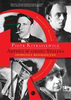 Artyści w cieniu Stalina opowieści biograficzne Eisenstein, Cwietajewa, Mandelsztam, Bułhakow - Piotr Kitrasiewicz