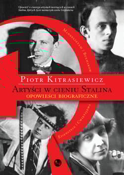 Artyści w cieniu Stalina opowieści biograficzne Eisenstein, Cwietajewa, Mandelsztam, Bułhakow - Piotr Kitrasiewicz