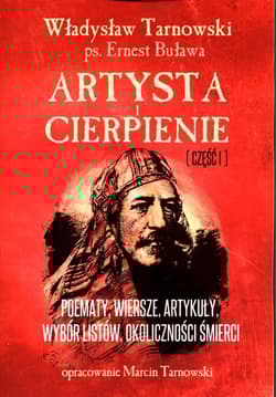 Artysta i cierpienie Część 1 Władysław Tarnowski Poematy, wiersze, artykuły, wybór listów, okoliczności śmierci. Opracowanie Marcin Tarnowski