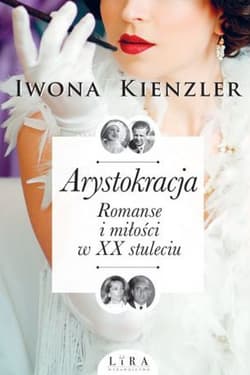 Arystokracja Romanse i miłości w XX stuleciu - Iwona Kienzler