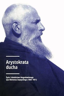 Arystokrata ducha Życie i dziedzictwo błogosławionego ojca Klemensa Szeptyckiego (1869-1951). - Andrzej Szeptycki (red.)