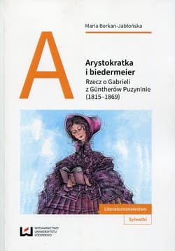 Arystokratka i biedermeier Rzecz o Gabrieli z Guntherów Puzyninie (1815-1869) - Maria Berkan-Jabłońska
