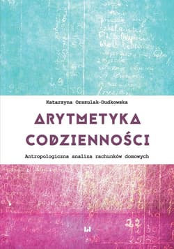 Arytmetyka codzienności Antropologiczna analiza rachunków domowych