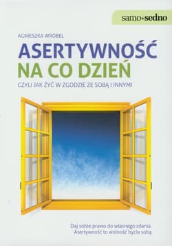 Asertywność na co dzień Czyli jak żyć w zgodzie ze sobą i innymi - Agnieszka Wróbel