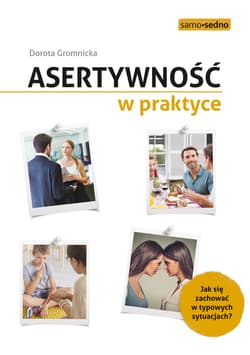 Asertywność w praktyce. Jak zachować się w typowych sytuacjach? - Dorota Gromnicka