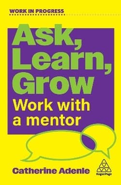 Ask, Learn, Grow. Work With a Mentor - Catherine Adenle