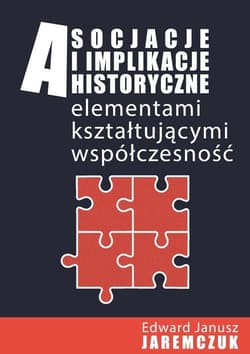 Asocjacje i implikacje historyczne elementami kształtującymi współczesność - Jaremczuk Edward J.
