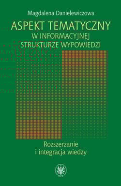 Aspekt tematyczny w informacyjnej strukturze wypowiedzi Rozszerzanie i integracja wiedzy - Magdalena Danielewiczowa
