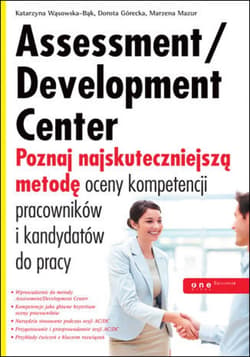 Assessment/Development Center. Poznaj najskuteczniejszą metodę oceny kompetencji pracowników i kandydatów do pracy - ebook - Katarzyna Wąsowska-Bąk, Górecka Dorota, Marzena Mazur