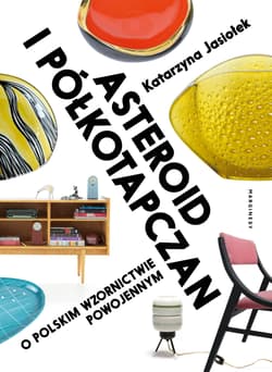 Asteroid i półkotapczan. O polskim wzornictwie powojennym wyd. 3 - Katarzyna Jasiołek