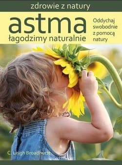 Astma Łagodzimy naturalnie Oddychaj swobodnie z pomocą natury - Broadhurst C. Leigh
