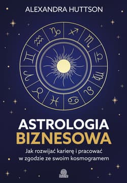 Astrologia biznesowa. Jak rozwijać karierę i pracować w zgodzie ze swoim kosmogramem - ebook - Alexandra Huttson