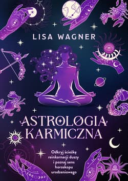 Astrologia karmiczna. Odkryj ścieżkę reinkarnacji duszy i poznaj sens horoskopu urodzeniowego - Lisa Wagner
