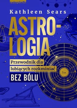 Astrologia Przewodnik dla lubiących rozkminiać bez bólu - Kathleen Sears