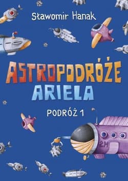 Astropodróże Ariela Podróż 1 - Sławomir Hanak