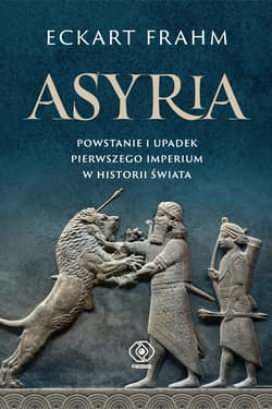 Asyria. Powstanie i upadek pierwszego imperium w historii świata - Eckart Frahm