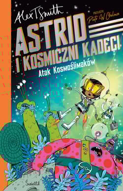 Atak Kosmoślimaków! Astrid i Kosmiczni Kadeci. Tom 1 - Alex T. Smith