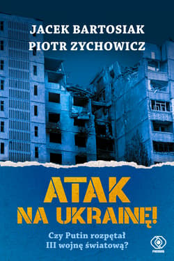 Atak na Ukrainę! Czy Putin rozpętał III wojnę światową? - ebook - Piotr Zychowicz, Jacek Bartosiak