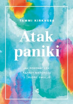 Atak paniki. Jak pokonać lęk, napady niepokoju i trudne emocje - Tammi Kirkness