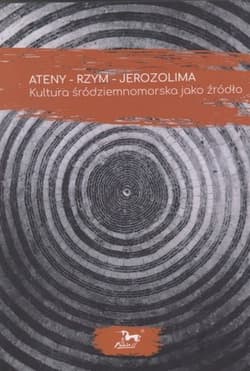 Ateny - Rzym - Jerozolima. Kultura śródziemnomorska jako źródło - Opracowanie Zbiorowe