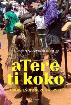 Atere ti koko. Opowieści z Serca Afryki - Robert Wieczorek OFMCap
