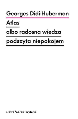 Atlas albo radosna wiedza podszyta niepokojem - Georges Didi-Huberman