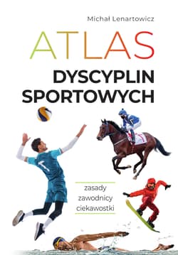 Atlas dyscyplin sportowych. Zasady. Zawodnicy. Ciekawostki - Lenartowicz Michał