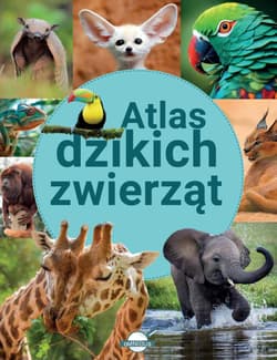 Atlas dzikich zwierząt - Opracowanie Zbiorowe