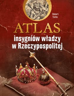 Atlas insygniów władzy w Rzeczypospolitej - Robert Tocha