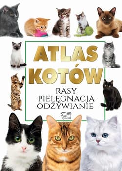 Atlas Kotów Rasy Pielęgnacja Odżywianie - Opracowanie Zbiorowe