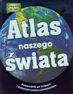 Atlas naszego świata Przewodnik po krajach i kulturach sześciu kontynentów