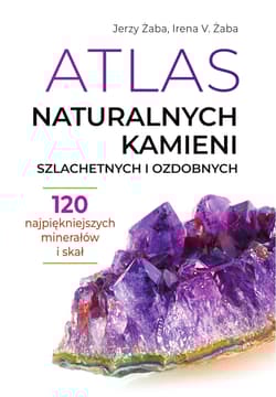 Atlas naturalnych kamieni szlachetnych i ozdobnych 120 najpiękniejszych minerałów i skał - Jerzy Żaba, Irena V. Żaba