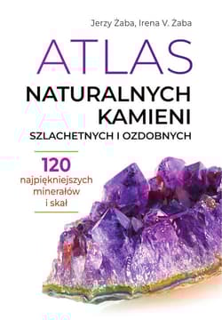 Atlas naturalnych kamieni szlachetnych i ozdobnych 120 najpiękniejszych minerałów i skał - Jerzy Żaba, Irena V. Żaba