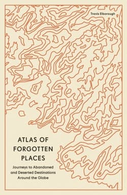 Atlas of Forgotten Places. Journeys to Abandoned and Deserted Destinations wer. angielska