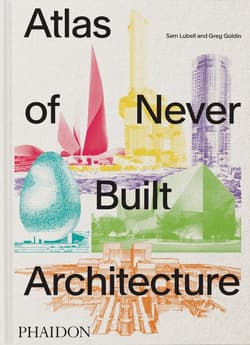 Atlas of Never Built Architecture - Lubell Sam