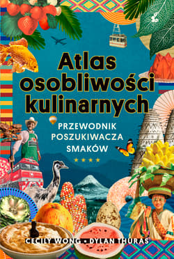 Atlas osobliwości kulinarnych Przewodnik poszukiwacza smaków - Thuras Dylan, Cecily Wong