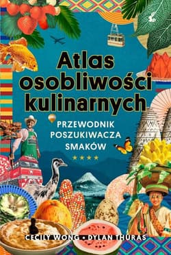 Atlas osobliwości kulinarnych Przewodnik poszukiwacza smaków - Thuras Dylan, Cecily Wong