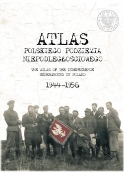 Atlas polskiego podziemia niepodległościowego 1944-1956 - Opracowanie Zbiorowe