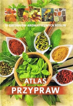 Atlas przypraw 70 gatunków aromatycznych roślin/SBM - Opracowanie Zbiorowe