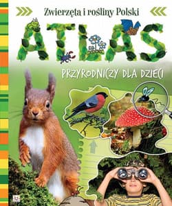 Atlas przyrodniczy dla dzieci Zwierzęta i rośliny Polski - Joanna Kuryjak