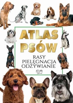 Atlas Psów Rasy Pielęgnacja Odżywianie - Joanna Werner
