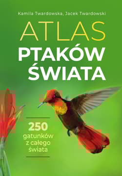 Atlas ptaków świata - Kamila Twardowska, Jacek Twardowski