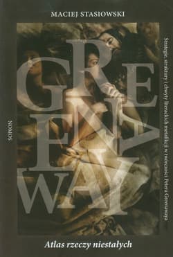 Atlas rzeczy niestałych Strategie, struktury i chwyty literackich metafikcji w twórczości Petera Greenawaya - Maciej Stasiowski