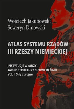 Atlas systemu rządów III Rzeszy Niemieckiej Tom 2 Część 1 Struktury siłowe reżimy. Siły zbrojne -  Dmowski Seweryn
