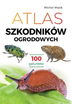 Atlas szkodników ogrodowych. 100 gatunków - Michał Mazik