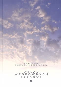 Atlas wędrownych tęsknot - Agnieszka Rautman-Szczepańska