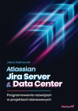 Atlassian Jira Server & Data Center. Programowanie rozwiązań w projektach biznesowych - Jakub Kalinowski