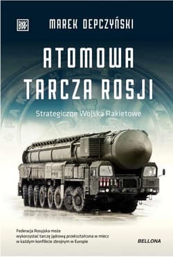 Atomowa tarcza Rosji Strategiczne Wojska Rakietowe - Marek Depczyński