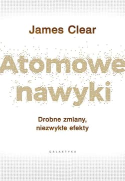 Atomowe nawyki Drobne zmiany, niezwykłe efekty - James Clear